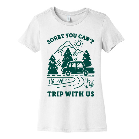 Sorry You Can't Trip With Us Womens T-Shirt
