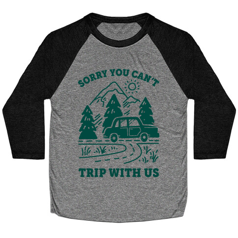 Sorry You Can't Trip With Us Baseball Tee