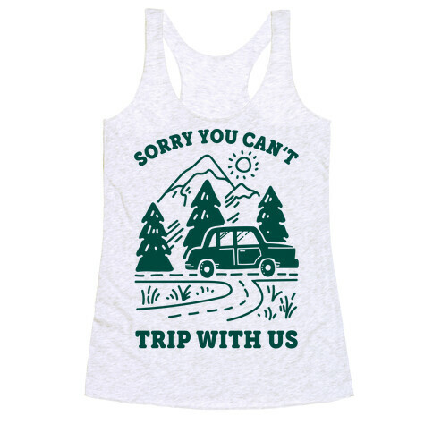 Sorry You Can't Trip With Us Racerback Tank Top