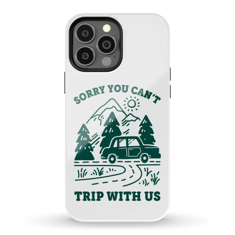 Sorry You Can't Trip With Us Phone Case