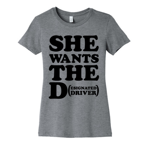 She Wants the D (Designated Driver) Womens T-Shirt