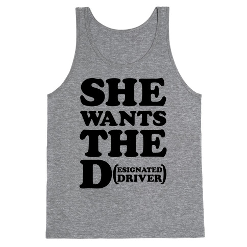 She Wants the D (Designated Driver) Tank Top