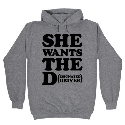 She Wants the D (Designated Driver) Hooded Sweatshirt