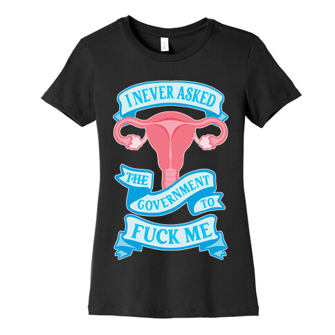 I Never Asked The Government To F*** Me Womens T-Shirt