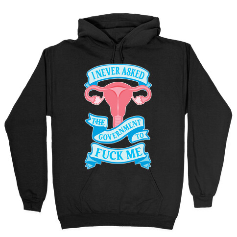 I Never Asked The Government To F*** Me Hooded Sweatshirt