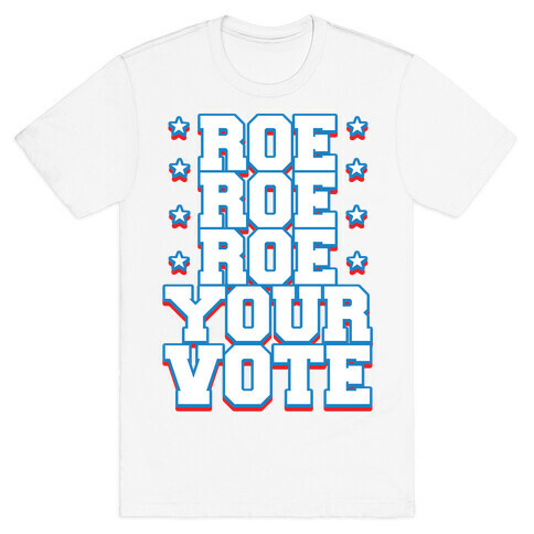 Roe, Roe, Roe Your Vote!  T-Shirt