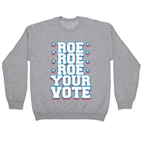 Roe, Roe, Roe Your Vote!  Pullover