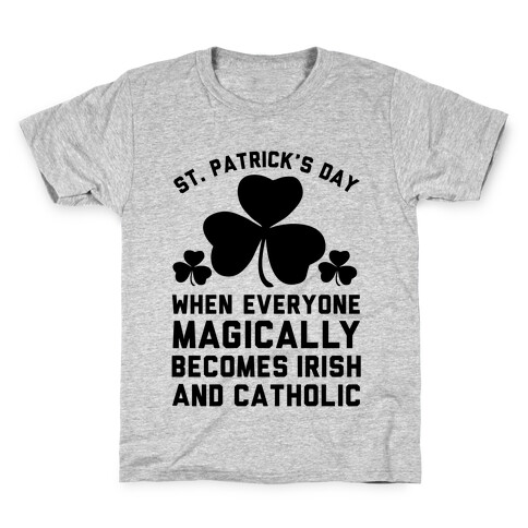 St. Patrick's Day When Everyone Magically Becomes Irish and Catholic Kids T-Shirt