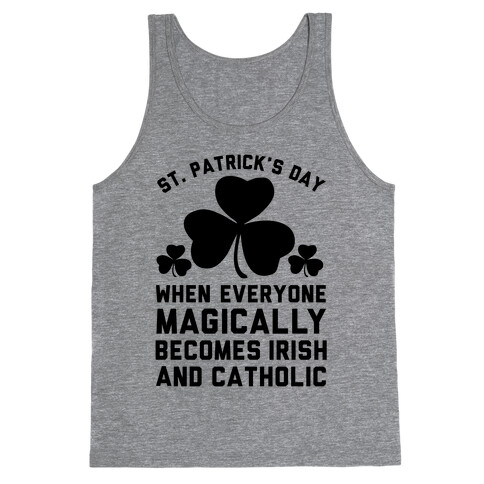 St. Patrick's Day When Everyone Magically Becomes Irish and Catholic Tank Top