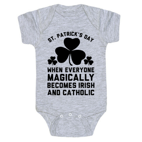 St. Patrick's Day When Everyone Magically Becomes Irish and Catholic Baby One-Piece
