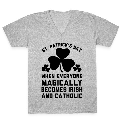 St. Patrick's Day When Everyone Magically Becomes Irish and Catholic V-Neck Tee Shirt