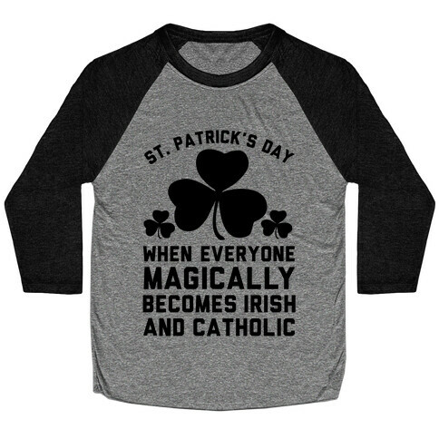 St. Patrick's Day When Everyone Magically Becomes Irish and Catholic Baseball Tee