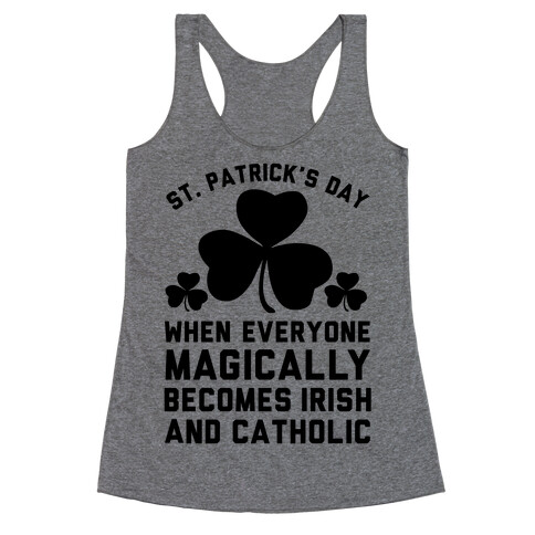 St. Patrick's Day When Everyone Magically Becomes Irish and Catholic Racerback Tank Top