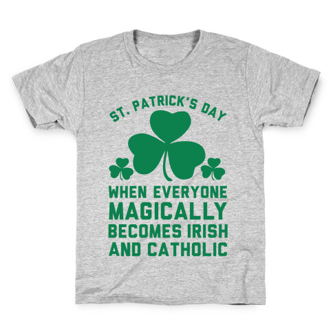 St. Patrick's Day When Everyone Magically Becomes Irish and Catholic Kids T-Shirt