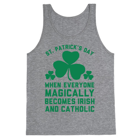 St. Patrick's Day When Everyone Magically Becomes Irish and Catholic Tank Top