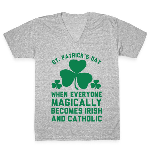 St. Patrick's Day When Everyone Magically Becomes Irish and Catholic V-Neck Tee Shirt