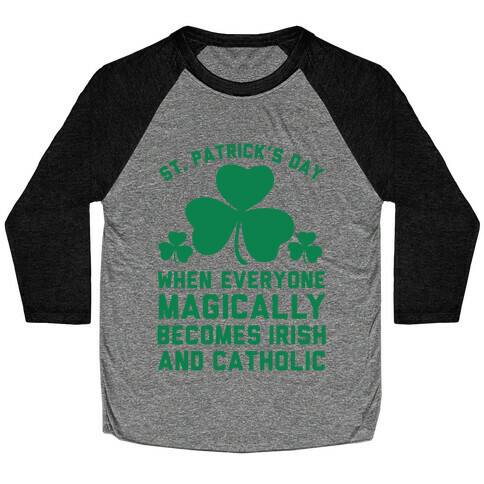 St. Patrick's Day When Everyone Magically Becomes Irish and Catholic Baseball Tee