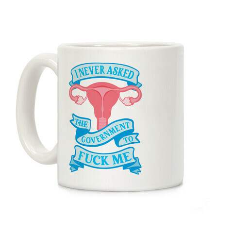 I Never Asked The Government To F*** Me Coffee Mug