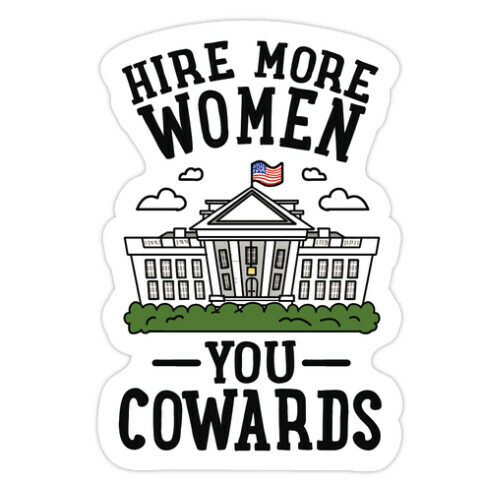 Hire More WOMEN You COWARDS Die Cut Sticker