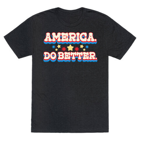 America, Do Better. T-Shirt