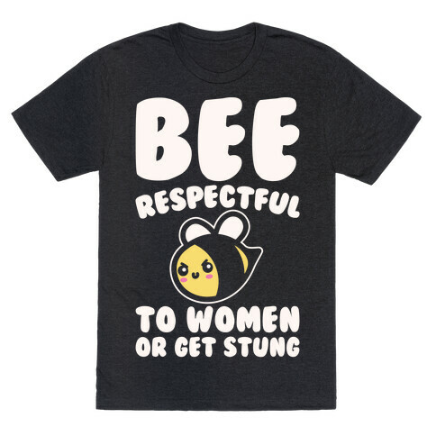 Bee Respectful To Women Or Get Stung White Print T-Shirt