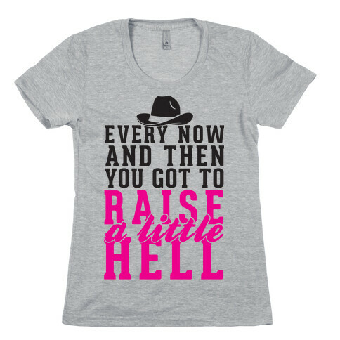 Every Now And Then You Got To Raise A Little Hell Womens T-Shirt