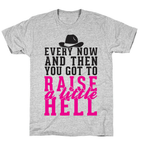 Every Now And Then You Got To Raise A Little Hell T-Shirt
