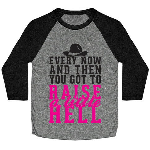 Every Now And Then You Got To Raise A Little Hell Baseball Tee