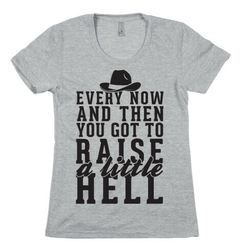 Every Now And Then You Got To Raise A Little Hell Womens T-Shirt