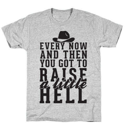 Every Now And Then You Got To Raise A Little Hell T-Shirt
