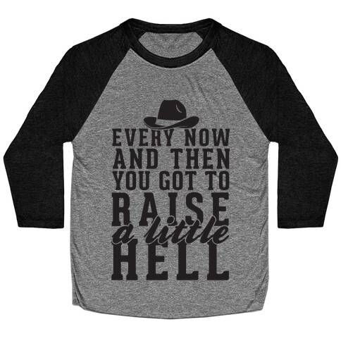 Every Now And Then You Got To Raise A Little Hell Baseball Tee