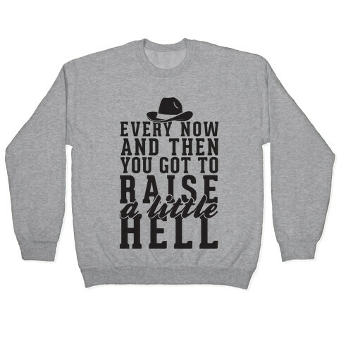 Every Now And Then You Got To Raise A Little Hell Pullover