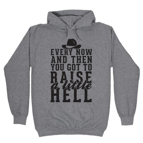 Every Now And Then You Got To Raise A Little Hell Hooded Sweatshirt