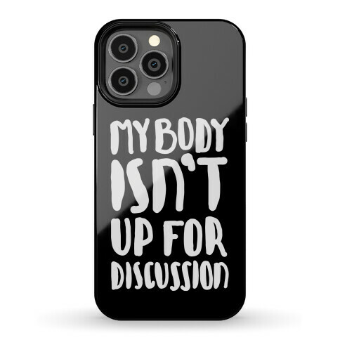 My Body Isn't Up For Discussion Phone Case