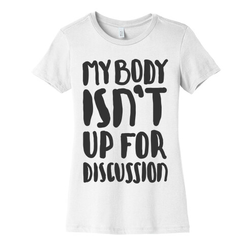 My Body Isn't Up For Discussion Womens T-Shirt