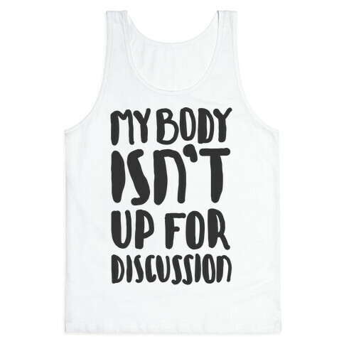 My Body Isn't Up For Discussion Tank Top