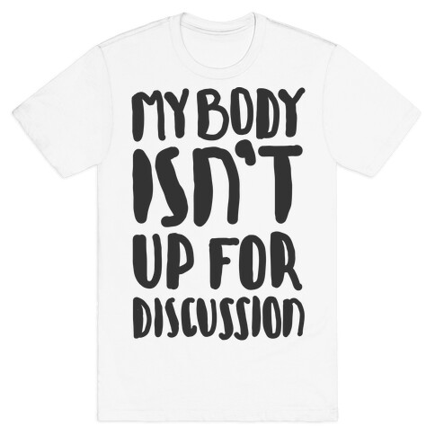 My Body Isn't Up For Discussion T-Shirt