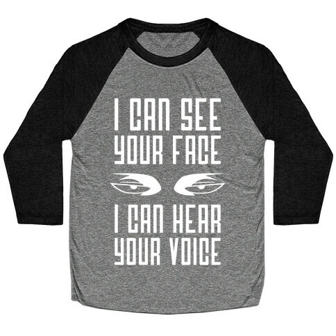 I Can See Your Face, I Can Hear Your Voice Baseball Tee