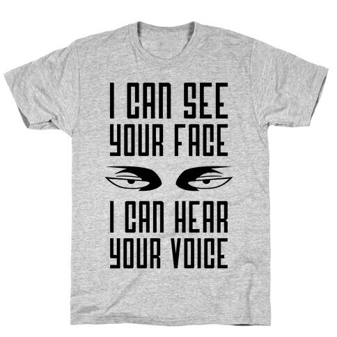 I Can See Your Face, I Can Hear Your Voice T-Shirt