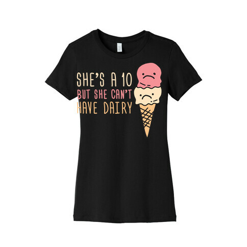 She's A 10 But She Can't Have Dairy Womens T-Shirt