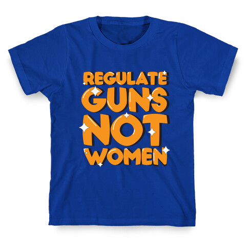 Regulate Guns, Not Women T-Shirt