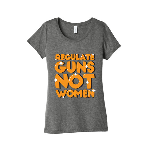 Regulate Guns, Not Women Womens T-Shirt