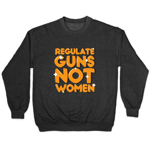 Regulate Guns, Not Women Pullover