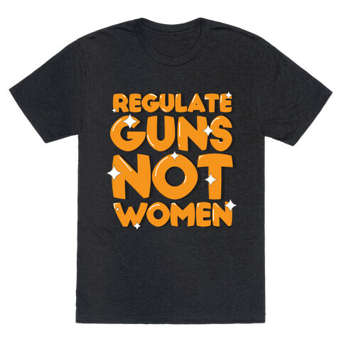 Regulate Guns, Not Women T-Shirt