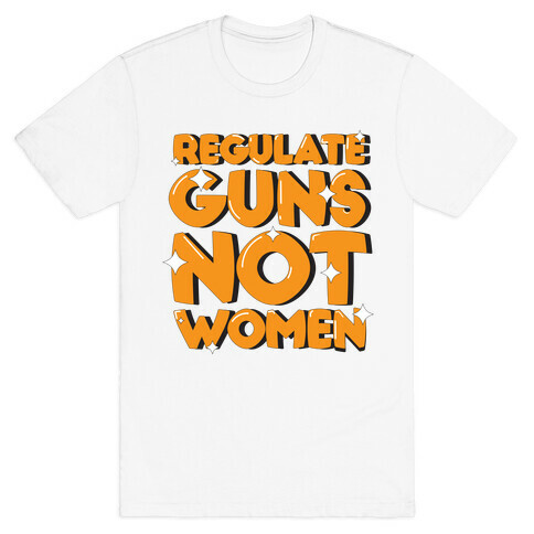 Regulate Guns, Not Women T-Shirt