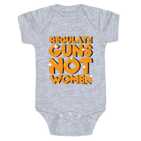 Regulate Guns, Not Women Baby One-Piece