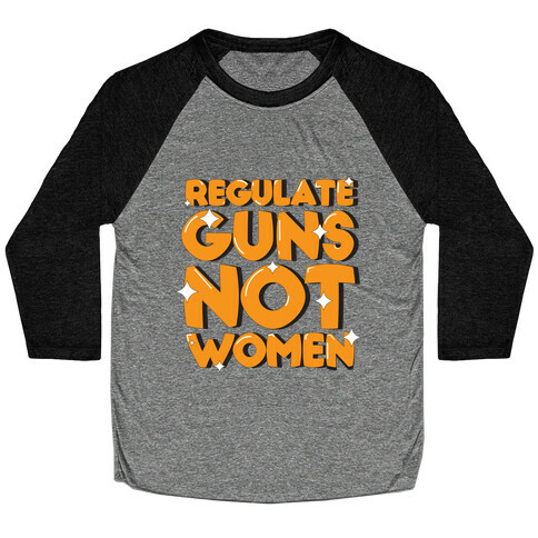 Regulate Guns, Not Women Baseball Tee