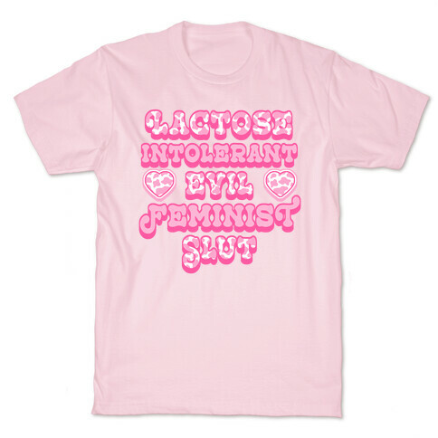 Lactose Intolerant Evil Feminist Slut T-Shirt