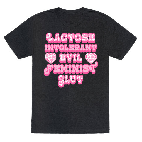 Lactose Intolerant Evil Feminist Slut T-Shirt