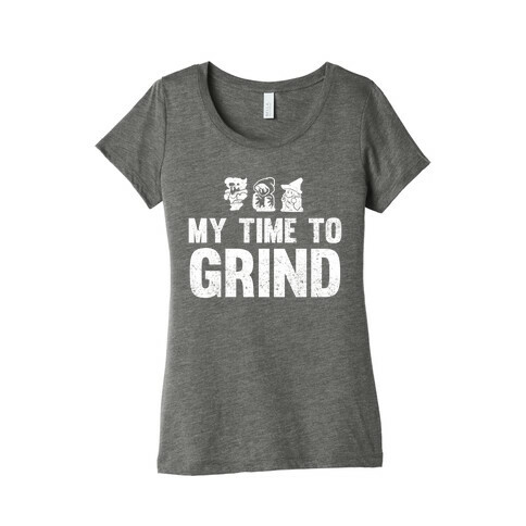 My Time To Grind Womens T-Shirt